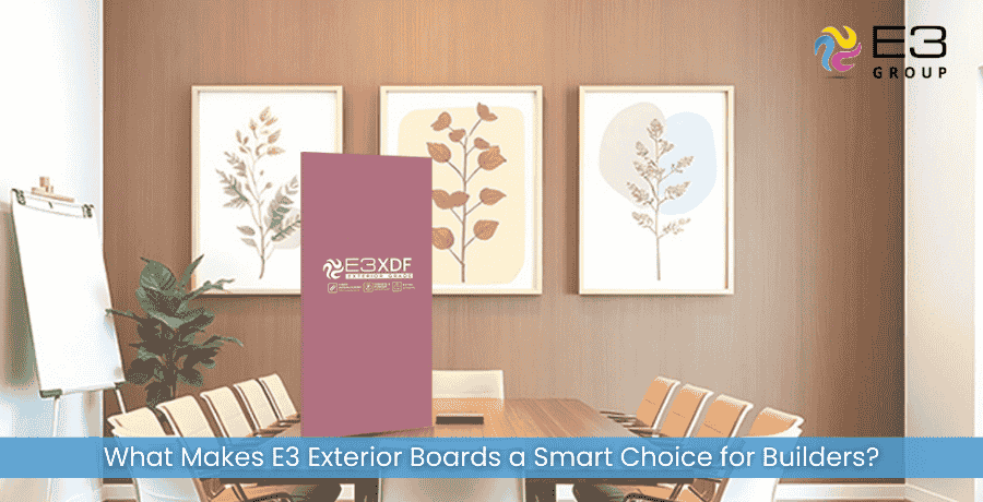 What Makes E3 Exterior Boards a Smart Choice for Builders