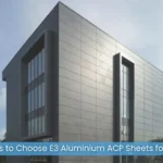 Top 10 Reasons to Choose E3 Aluminium ACP Sheets for Your Building