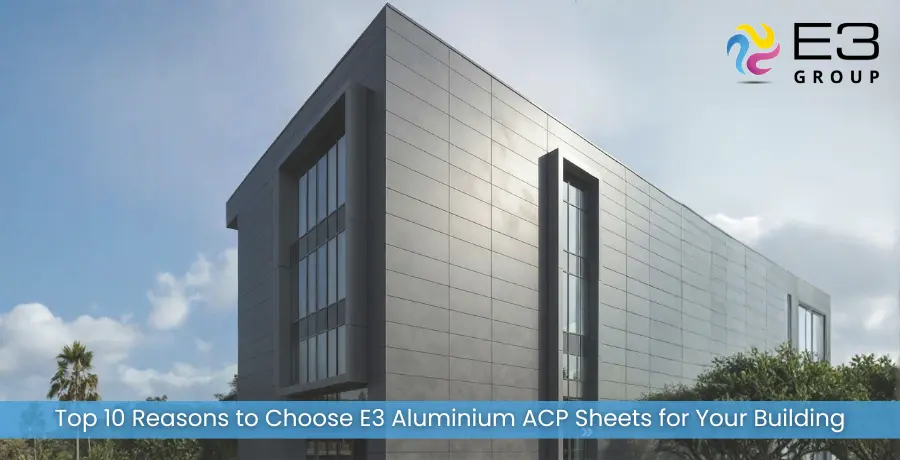 Top 10 Reasons to Choose E3 Aluminium ACP Sheets for Your Building